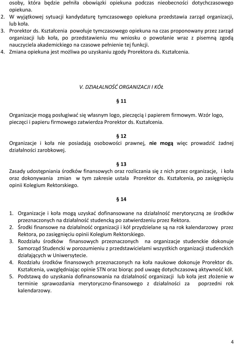 Kształcenia powołuje tymczasowego opiekuna na czas proponowany przez zarząd organizacji lub koła, po przedstawieniu mu wniosku o powołanie wraz z pisemną zgodą nauczyciela akademickiego na czasowe