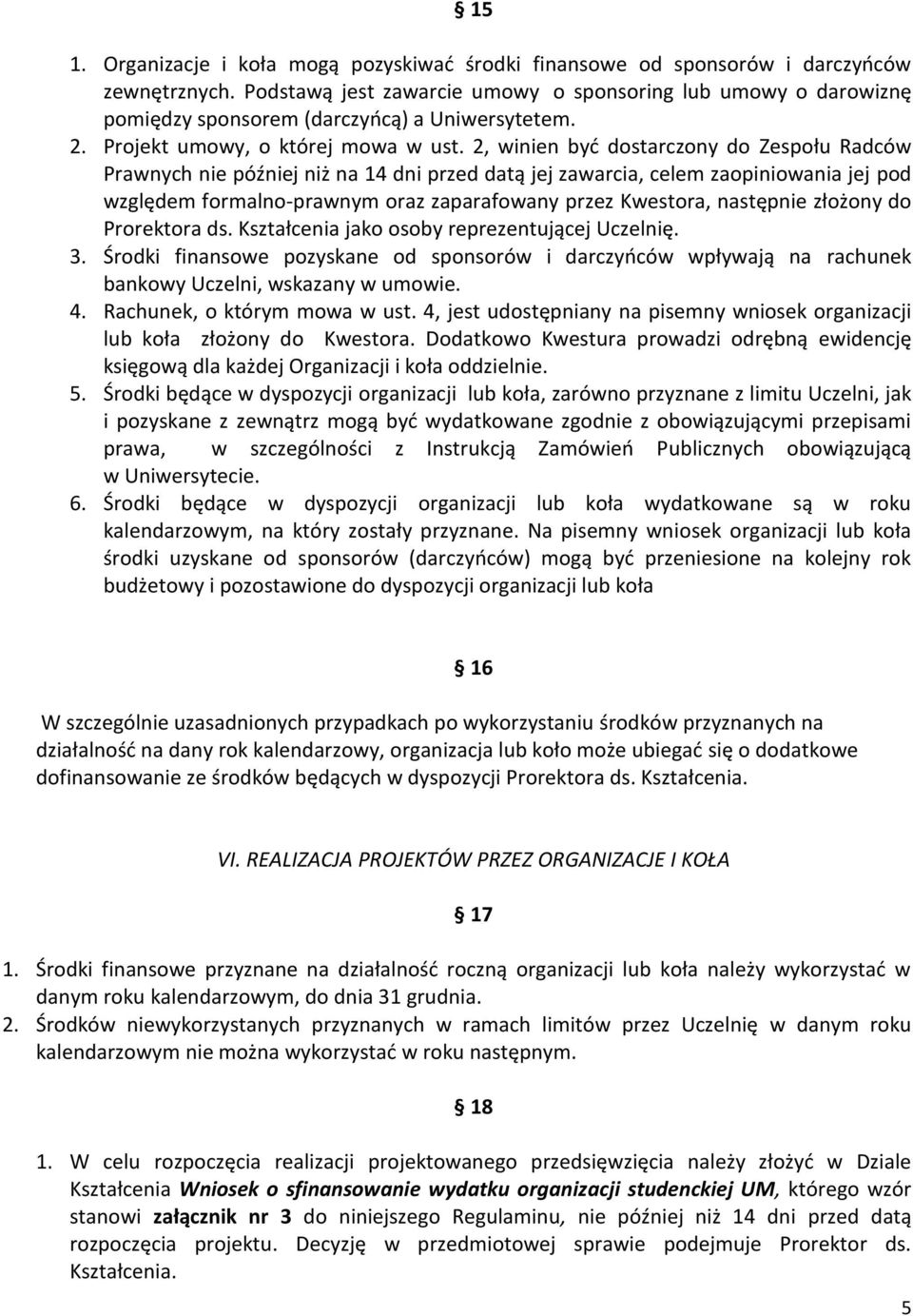 2, winien być dostarczony do Zespołu Radców Prawnych nie później niż na 14 dni przed datą jej zawarcia, celem zaopiniowania jej pod względem formalno-prawnym oraz zaparafowany przez Kwestora,