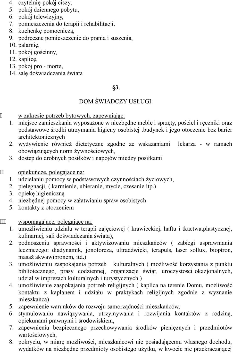 miejsce zamieszkania wyposażone w niezbędne meble i sprzęty, pościel i ręczniki oraz podstawowe środki utrzymania higieny osobistej.budynek i jego otoczenie bez barier architektonicznych 2.