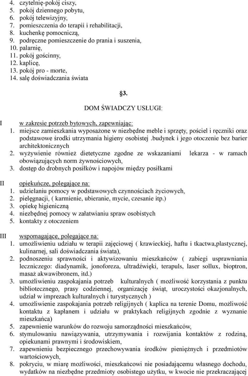 miejsce zamieszkania wyposażone w niezbędne meble i sprzęty, pościel i ręczniki oraz podstawowe środki utrzymania higieny osobistej.budynek i jego otoczenie bez barier architektonicznych 2.