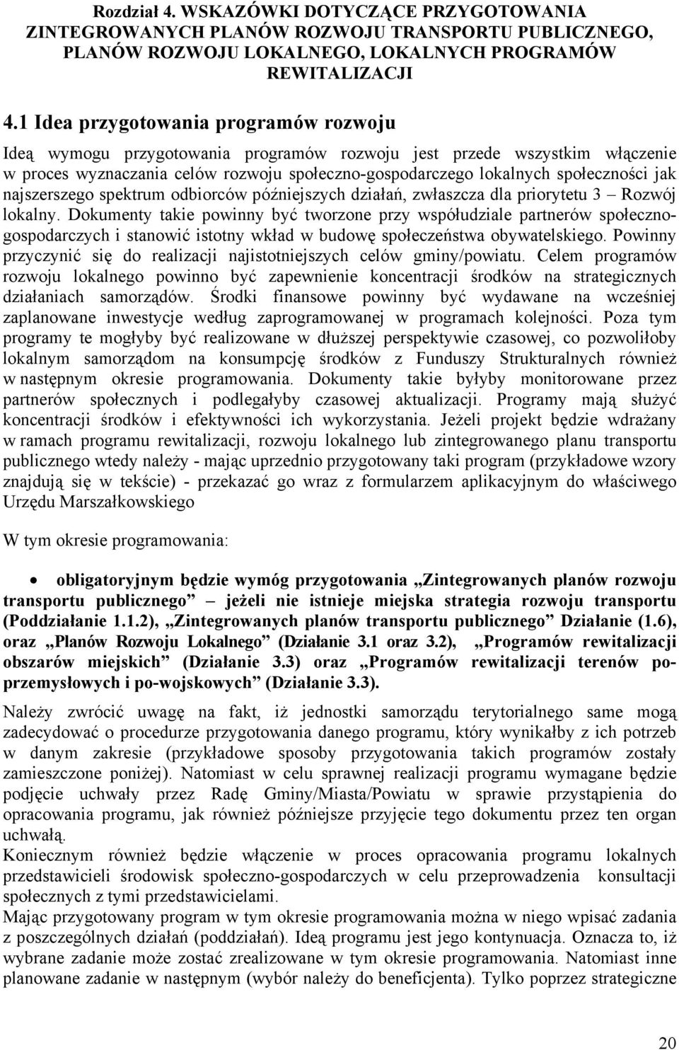 jak najszerszego spektrum odbiorców późniejszych działań, zwłaszcza dla priorytetu 3 Rozwój lokalny.