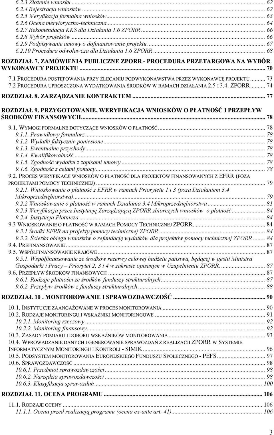 ZAMÓWIENIA PUBLICZNE ZPORR - PROCEDURA PRZETARGOWA NA WYBÓR WYKONAWCY PROJEKTU... 70 7.1 PROCEDURA POSTĘPOWANIA PRZY ZLECANIU PODWYKONAWSTWA PRZEZ WYKONAWCĘ PROJEKTU... 73 7.