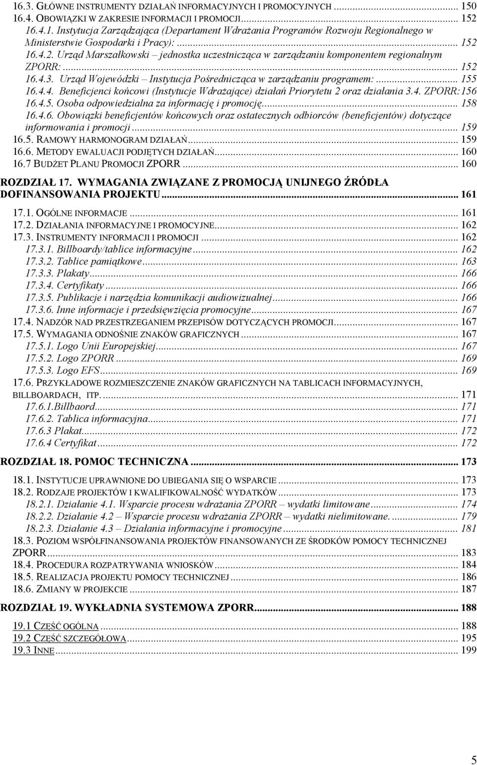 4. ZPORR:156 16.4.5. Osoba odpowiedzialna za informację i promocję... 158 16.4.6. Obowiązki beneficjentów końcowych oraz ostatecznych odbiorców (beneficjentów) dotyczące informowania i promocji.
