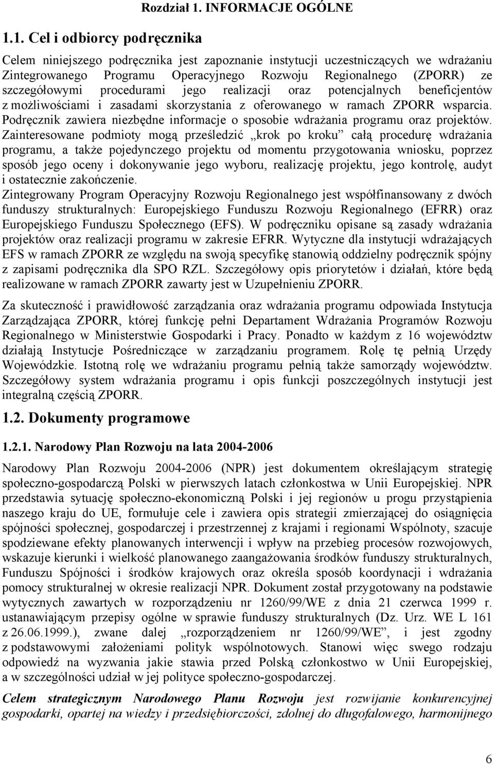 jego realizacji oraz potencjalnych beneficjentów z możliwościami i zasadami skorzystania z oferowanego w ramach ZPORR wsparcia.