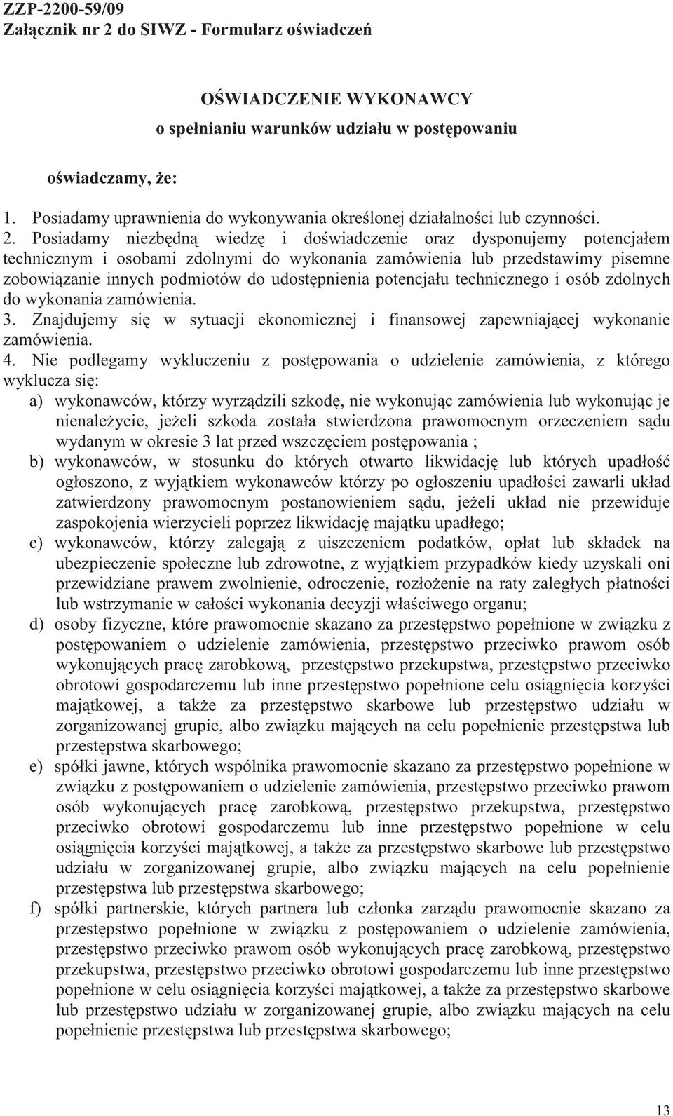 Posiadamy niezbdn wiedz i dowiadczenie oraz dysponujemy potencjałem technicznym i osobami zdolnymi do wykonania zamówienia lub przedstawimy pisemne zobowizanie innych podmiotów do udostpnienia