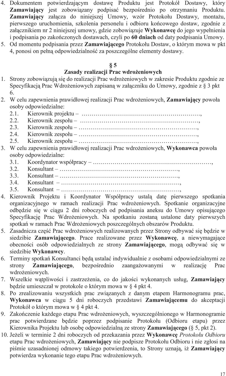zobowizuje Wykonawc do jego wypełnienia i podpisania po zakoczonych dostawach, czyli po 60 dniach od daty podpisania Umowy. 5.