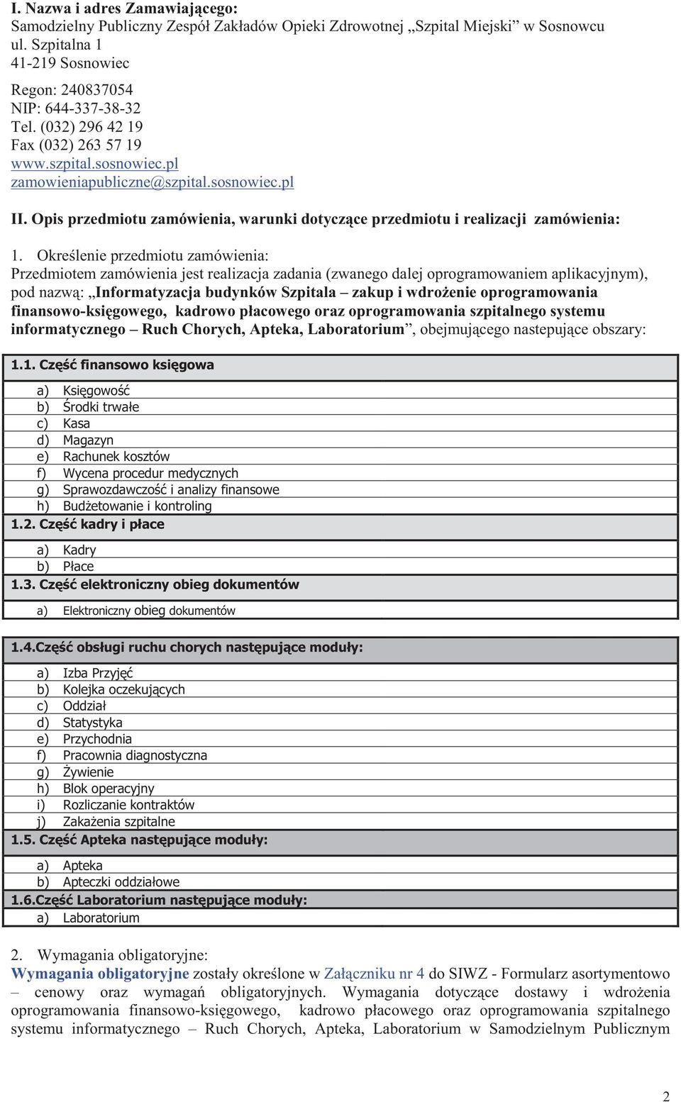 Okrelenie przedmiotu zamówienia: Przedmiotem zamówienia jest realizacja zadania (zwanego dalej oprogramowaniem aplikacyjnym), pod nazw: Informatyzacja budynków Szpitala zakup i wdroenie