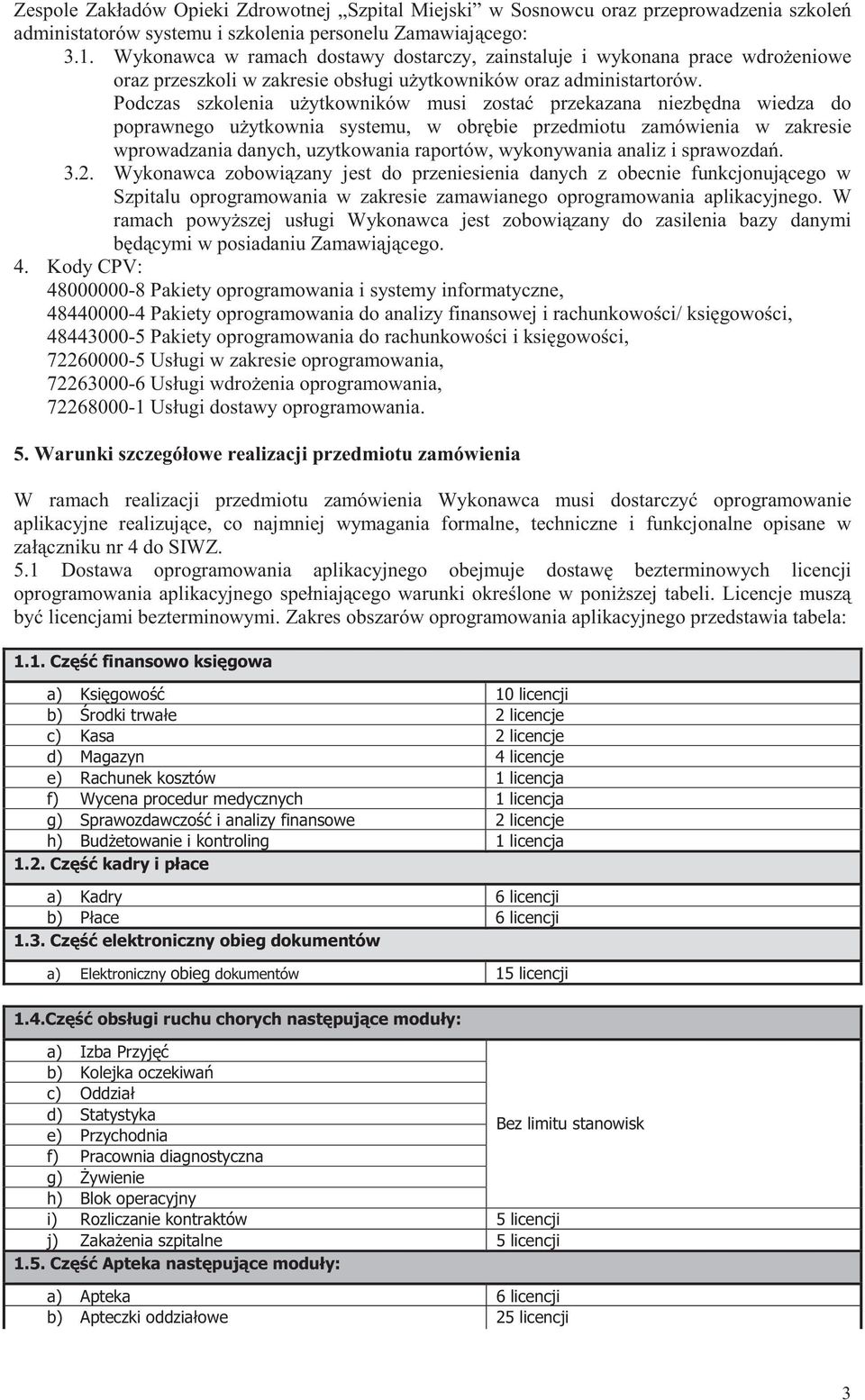 Podczas szkolenia uytkowników musi zosta przekazana niezbdna wiedza do poprawnego uytkownia systemu, w obrbie przedmiotu zamówienia w zakresie wprowadzania danych, uzytkowania raportów, wykonywania