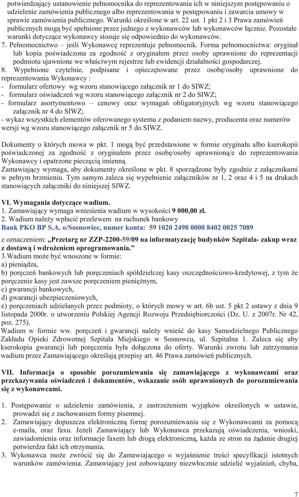 Pozostałe warunki dotyczce wykonawcy stosuje si odpowiednio do wykonawców. 7. Pełnomocnictwo jeli Wykonawc reprezentuje pełnomocnik.