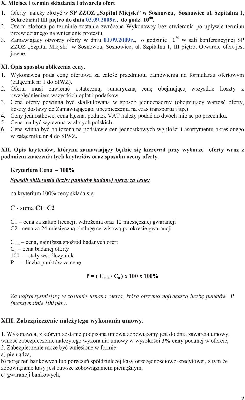 , o godzinie 10 30 w sali konferencyjnej SP ZZOZ Szpital Miejski w Sosnowcu, Sosnowiec, ul. Szpitalna 1, III pitro. Otwarcie ofert jest jawne. XI. Opis sposobu obliczenia ceny. 1. Wykonawca poda cen ofertow za cało przedmiotu zamówienia na formularzu ofertowym (załcznik nr 1 do SIWZ).