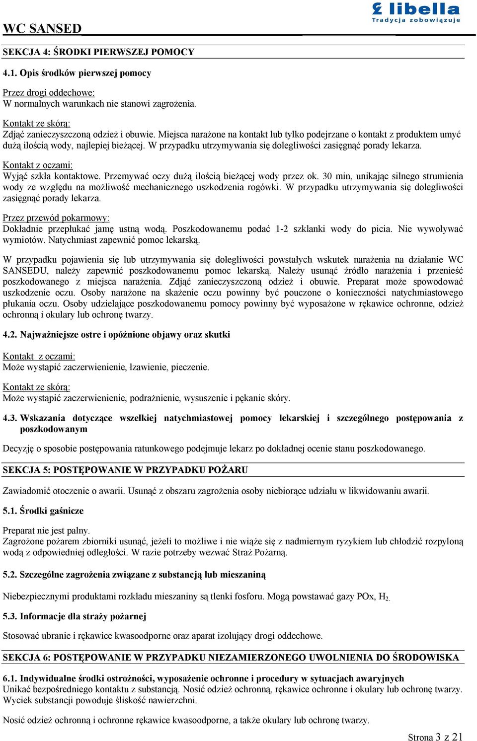 Kontakt z oczami: Wyjąć szkła kontaktowe. Przemywać oczy dużą ilością bieżącej wody przez ok. 30 min, unikając silnego strumienia wody ze względu na możliwość mechanicznego uszkodzenia rogówki.