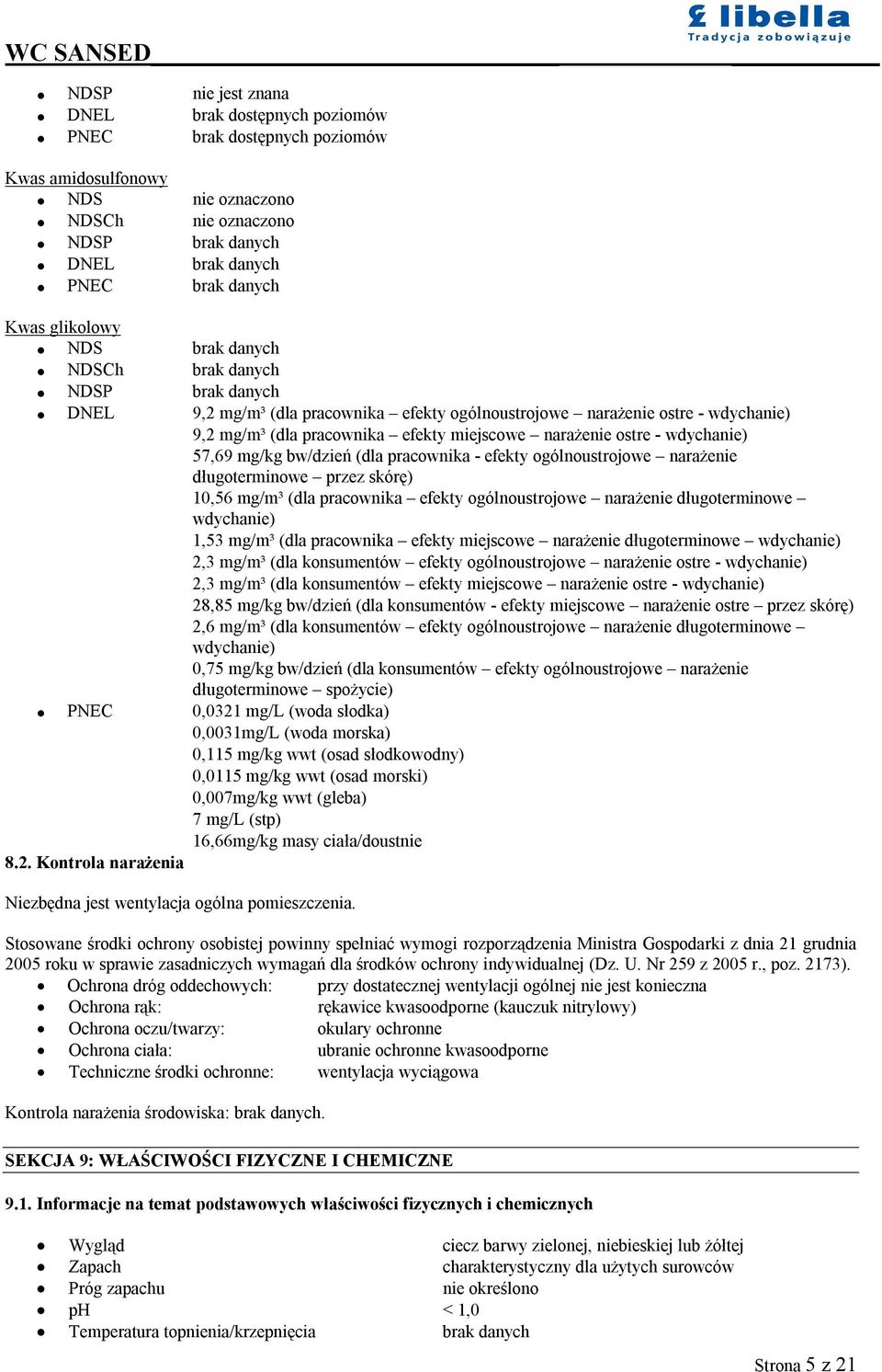 ostre - wdychanie) 57,69 mg/kg bw/dzień (dla pracownika - efekty ogólnoustrojowe narażenie długoterminowe przez skórę) 10,56 mg/m³ (dla pracownika efekty ogólnoustrojowe narażenie długoterminowe