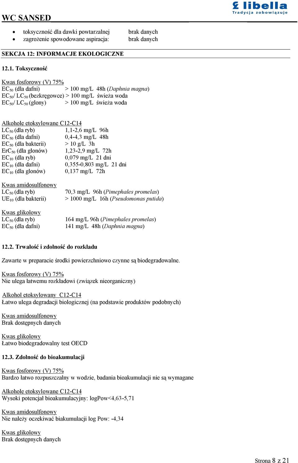 .1. Toksyczność Kwas fosforowy (V) 75% EC 50 (dla dafni) > 100 mg/l 48h (Daphnia magna) EC 50 / LC 50 (bezkręgowce) > 100 mg/l świeża woda EC 50 / LC 50 (glony) > 100 mg/l świeża woda Alkohole