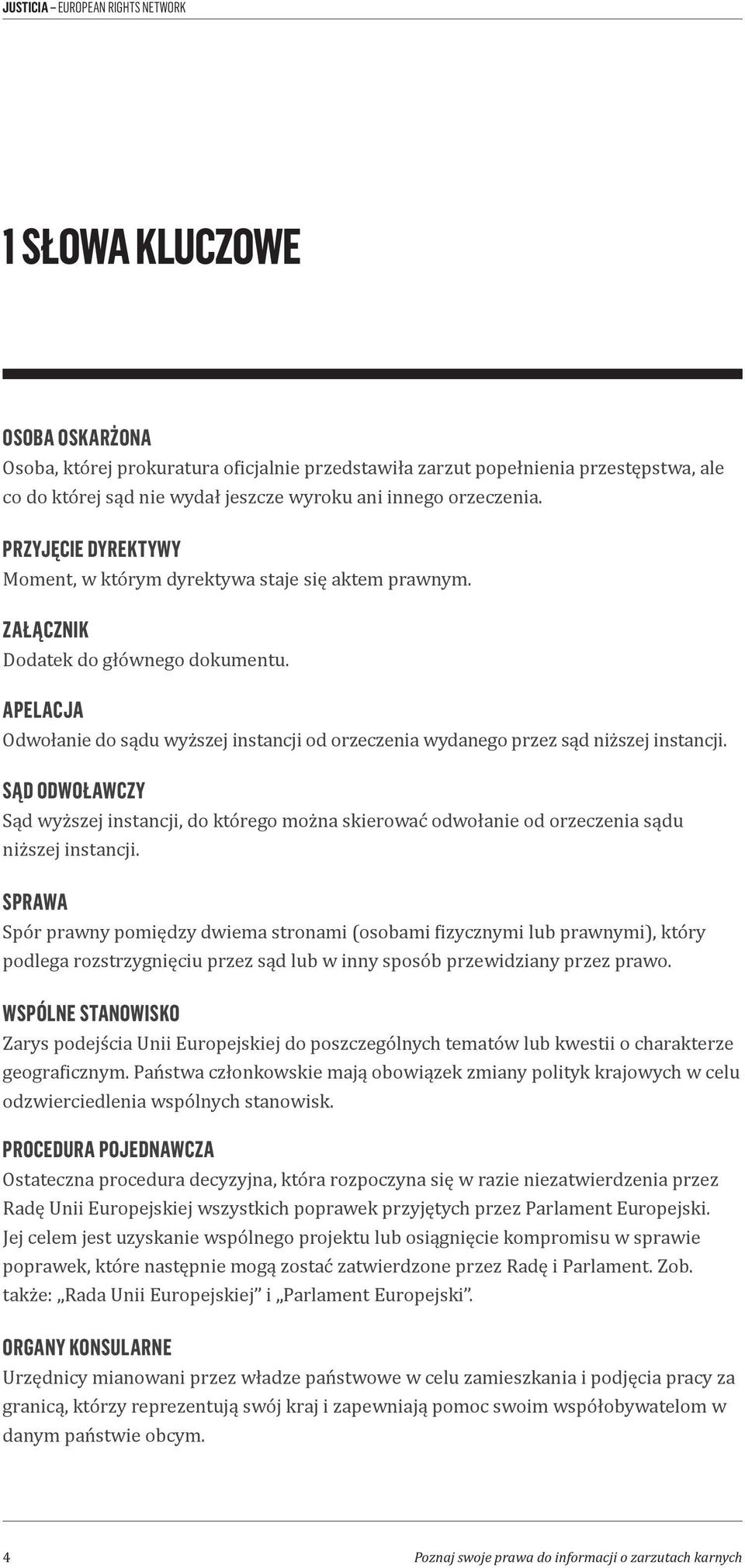 APELACJA Odwołanie do sądu wyższej instancji od orzeczenia wydanego przez sąd niższej instancji.
