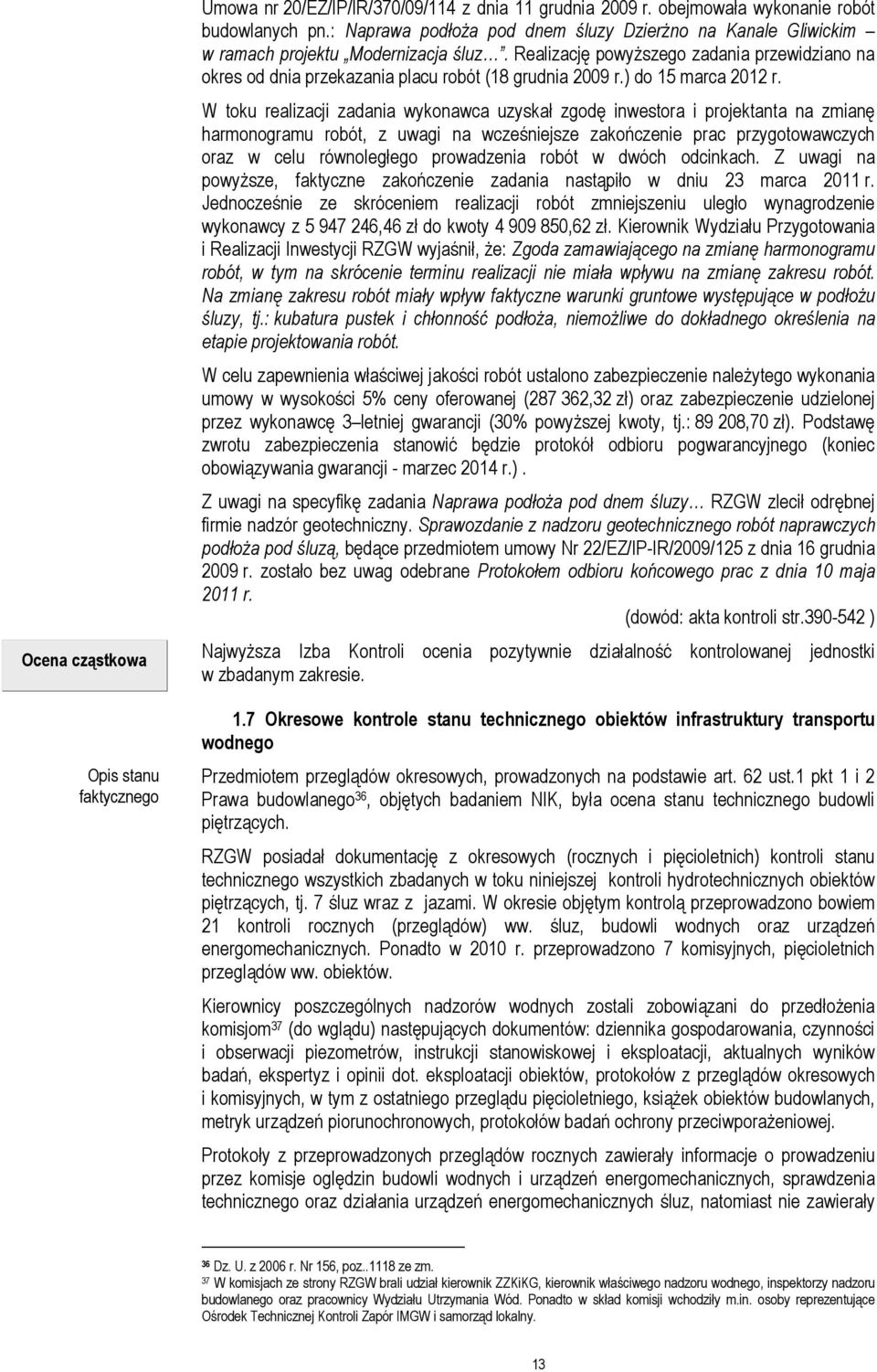 Realizację powyższego zadania przewidziano na okres od dnia przekazania placu robót (18 grudnia 2009 r.) do 15 marca 2012 r.