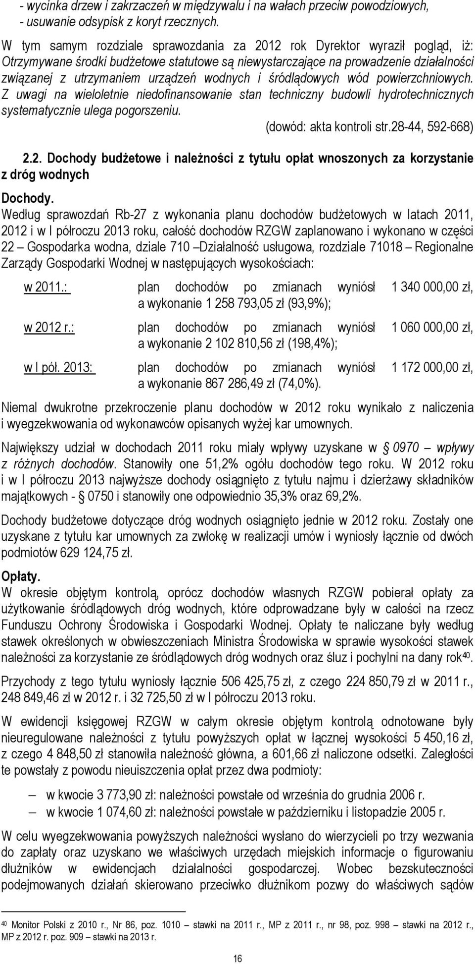 wodnych i śródlądowych wód powierzchniowych. Z uwagi na wieloletnie niedofinansowanie stan techniczny budowli hydrotechnicznych systematycznie ulega pogorszeniu. (dowód: akta kontroli str.