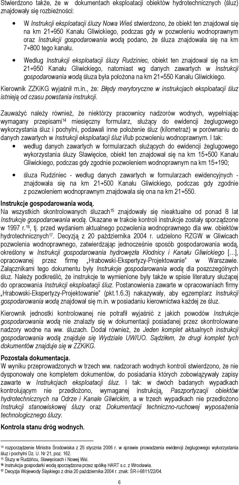 Według Instrukcji eksploatacji śluzy Rudziniec, obiekt ten znajdował się na km 21+950 Kanału Gliwickiego, natomiast wg danych zawartych w Instrukcji gospodarowania wodą śluza była położona na km