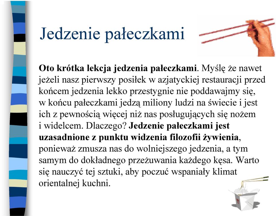 pałeczkami jedzą miliony ludzi na świecie i jest ich z pewnością więcej niż nas posługujących się nożem i widelcem. Dlaczego?