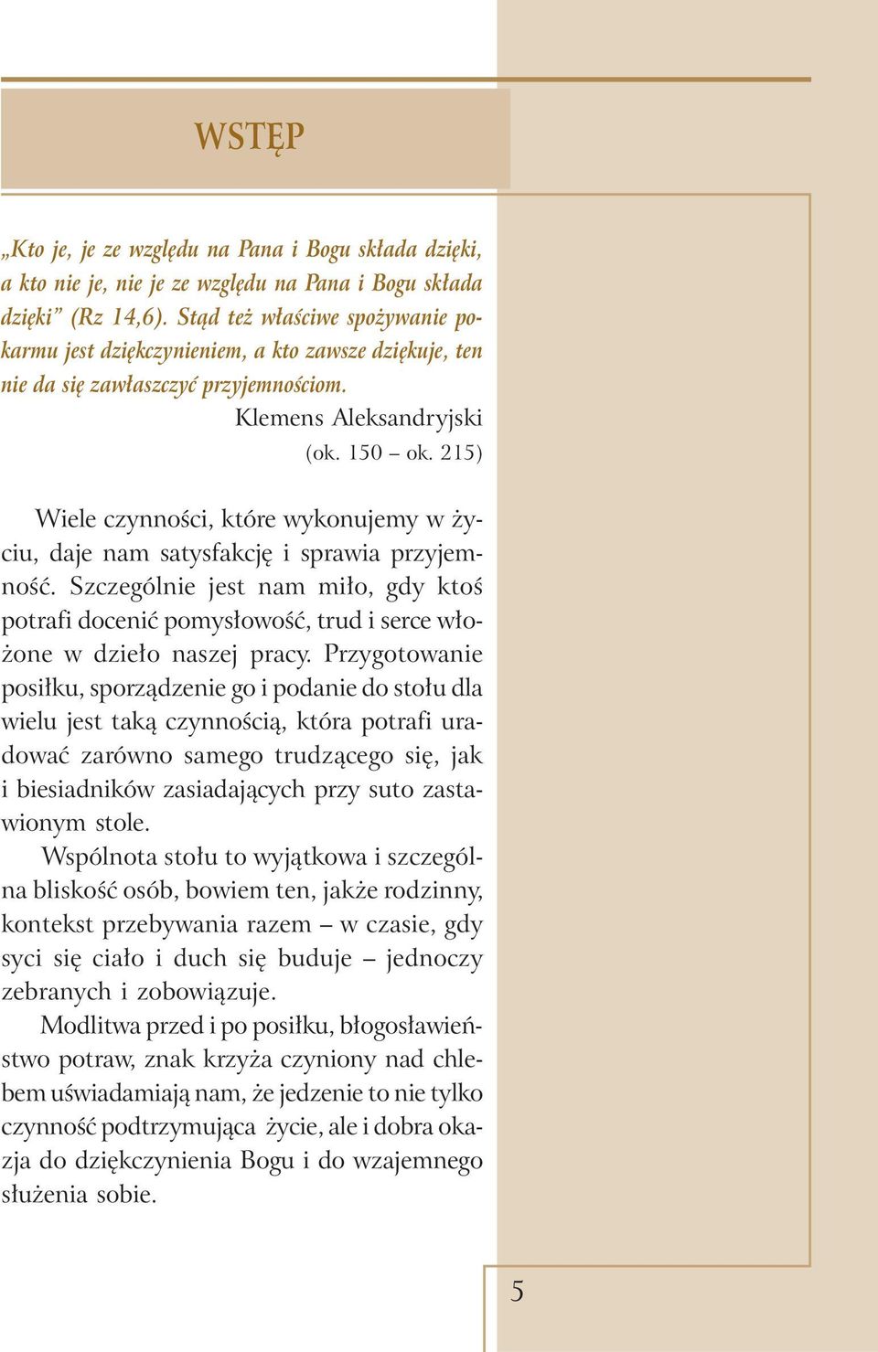 215) Wiele czynności, które wykonujemy w życiu, daje nam satysfakcję i sprawia przyjemność. Szczególnie jest nam miło, gdy ktoś potrafi docenić pomysłowość, trud i serce włożone w dzieło naszej pracy.