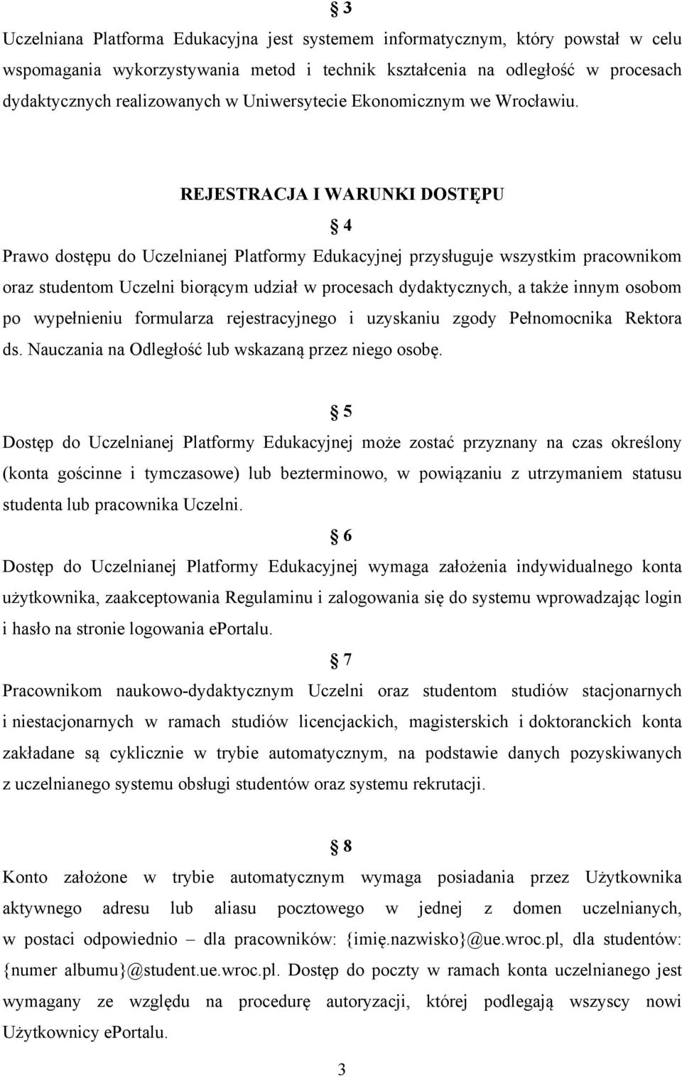 REJESTRACJA I WARUNKI DOSTĘPU 4 Prawo dostępu do Uczelnianej Platformy Edukacyjnej przysługuje wszystkim pracownikom oraz studentom Uczelni biorącym udział w procesach dydaktycznych, a także innym