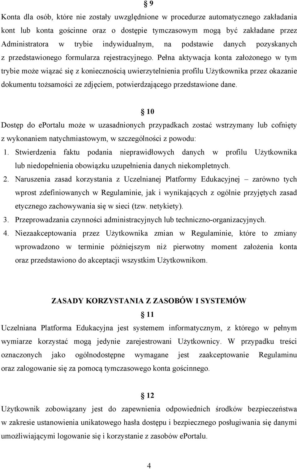 Pełna aktywacja konta założonego w tym trybie może wiązać się z koniecznością uwierzytelnienia profilu Użytkownika przez okazanie dokumentu tożsamości ze zdjęciem, potwierdzającego przedstawione dane.