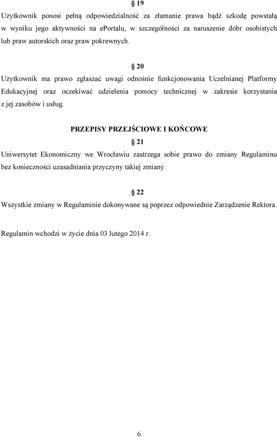 20 Użytkownik ma prawo zgłaszać uwagi odnośnie funkcjonowania Uczelnianej Platformy Edukacyjnej oraz oczekiwać udzielenia pomocy technicznej w zakresie korzystania z jej