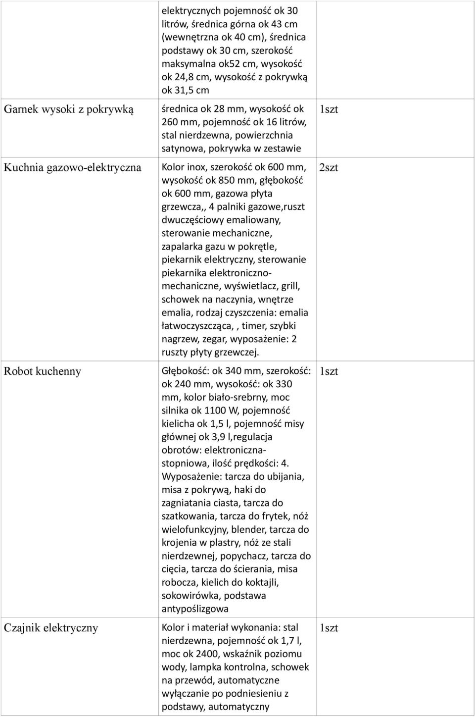 zestawie Kolor inox, szerokość ok 600 mm, wysokość ok 850 mm, głębokość ok 600 mm, gazowa płyta grzewcza,, 4 palniki gazowe,ruszt dwuczęściowy emaliowany, sterowanie mechaniczne, zapalarka gazu w