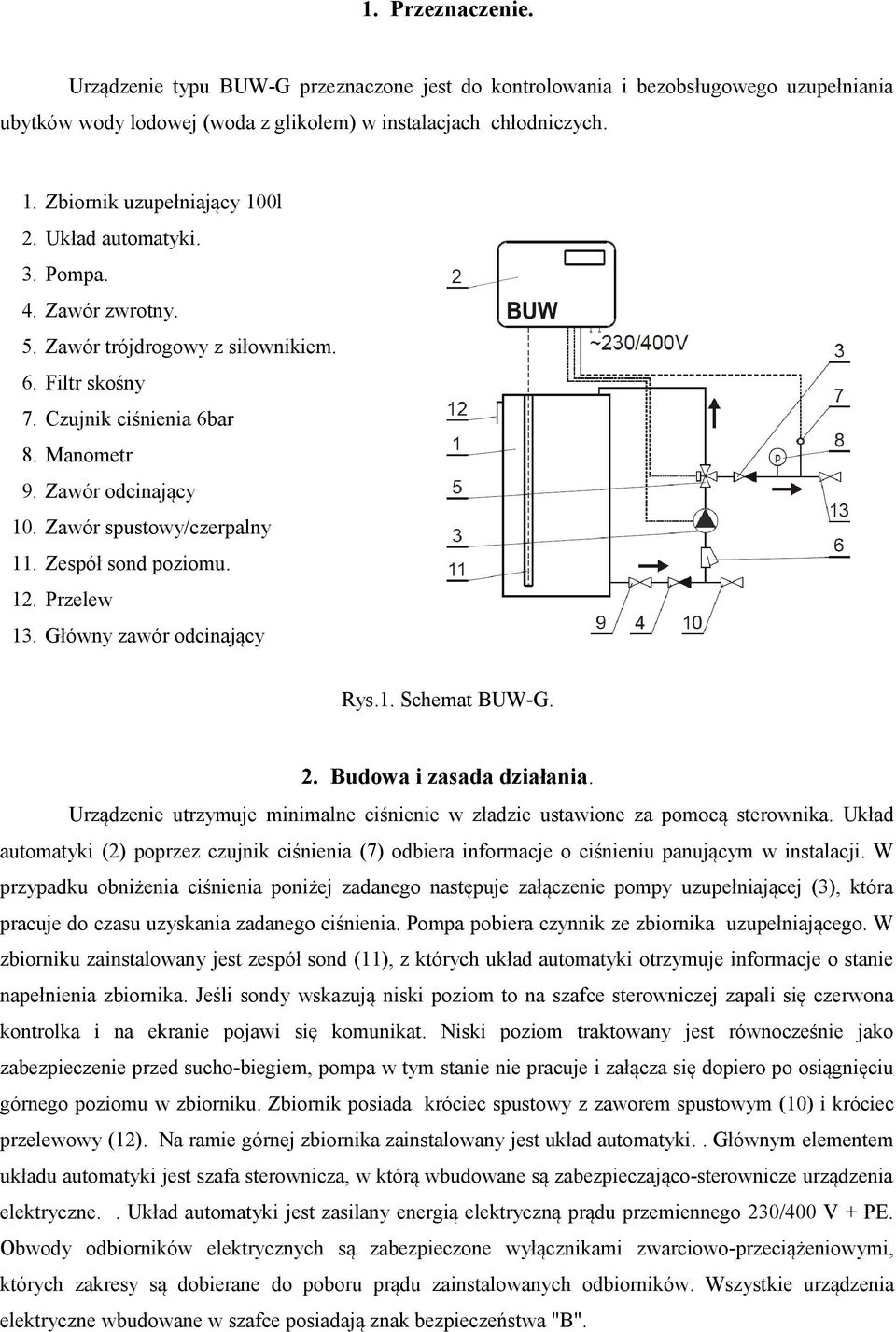 Filtr skośny Czujnik ciśnienia 6bar Manometr Zawór odcinający Zawór spustowy/czerpalny Zespół sond poziomu. Przelew Główny zawór odcinający Rys.1. Schemat BUW-G. 2. Budowa i zasada działania.