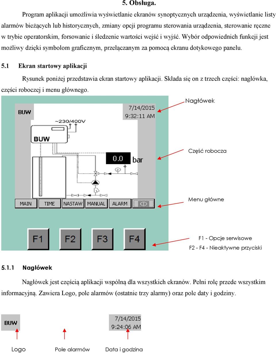 trybie operatorskim, forsowanie i śledzenie wartości wejść i wyjść. Wybór odpowiednich funkcji jest możliwy dzięki symbolom graficznym, przełączanym za pomocą ekranu dotykowego panelu. 5.