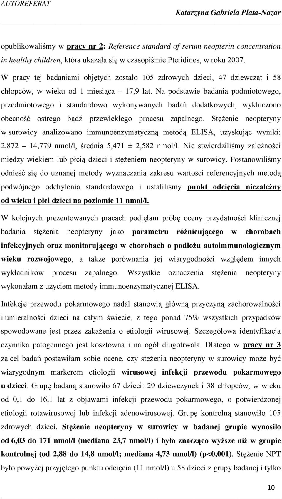 Na podstawie badania podmiotowego, przedmiotowego i standardowo wykonywanych badań dodatkowych, wykluczono obecność ostrego bądź przewlekłego procesu zapalnego.