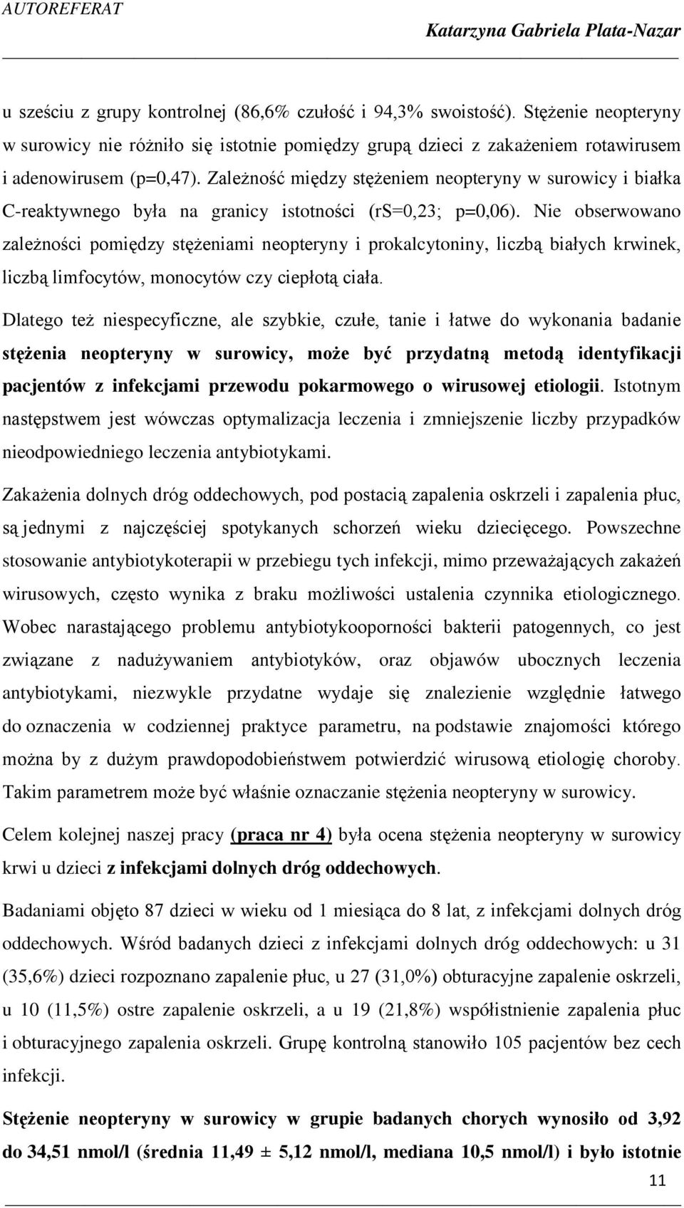 Nie obserwowano zależności pomiędzy stężeniami neopteryny i prokalcytoniny, liczbą białych krwinek, liczbą limfocytów, monocytów czy ciepłotą ciała.