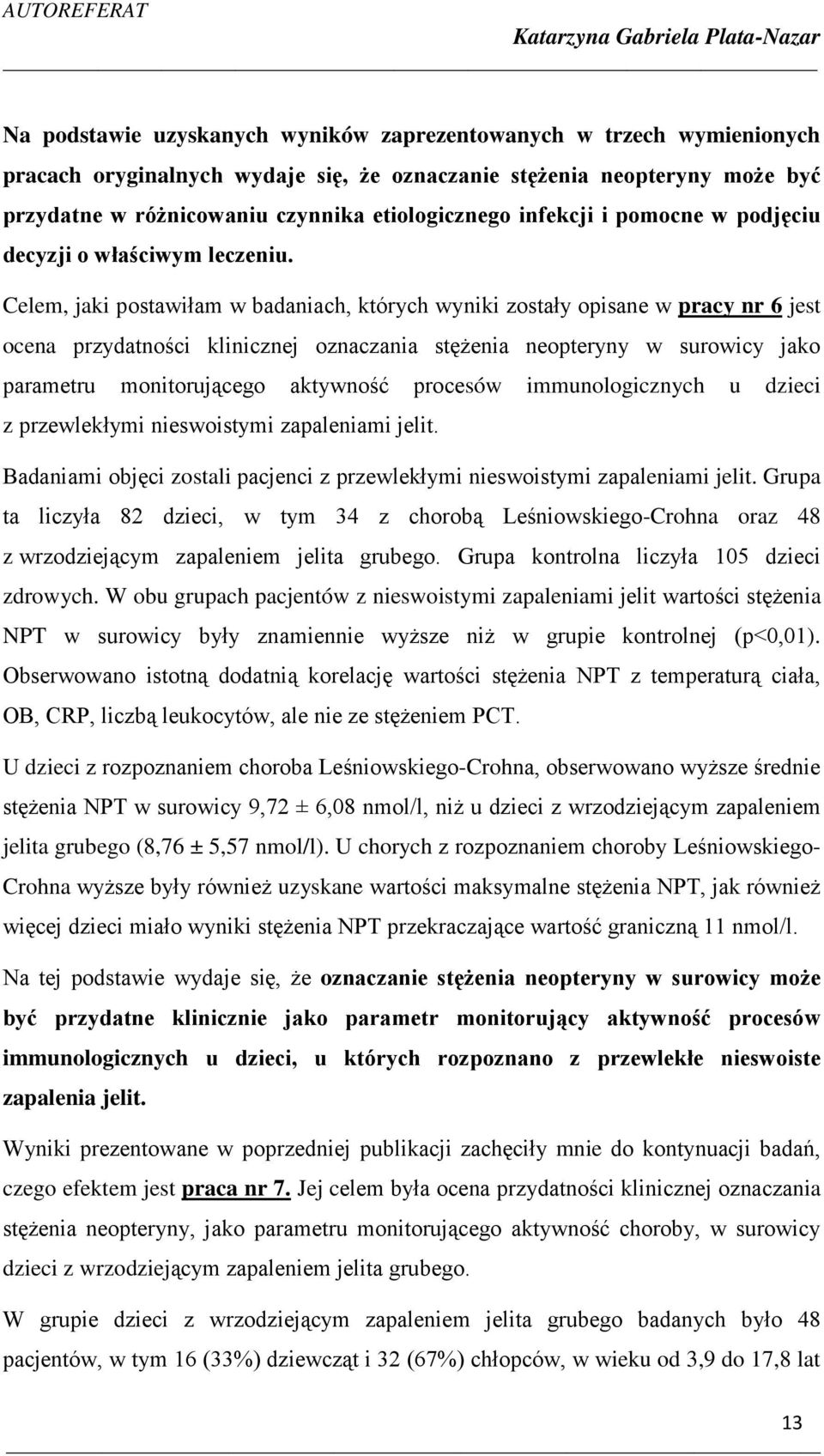 Celem, jaki postawiłam w badaniach, których wyniki zostały opisane w pracy nr 6 jest ocena przydatności klinicznej oznaczania stężenia neopteryny w surowicy jako parametru monitorującego aktywność