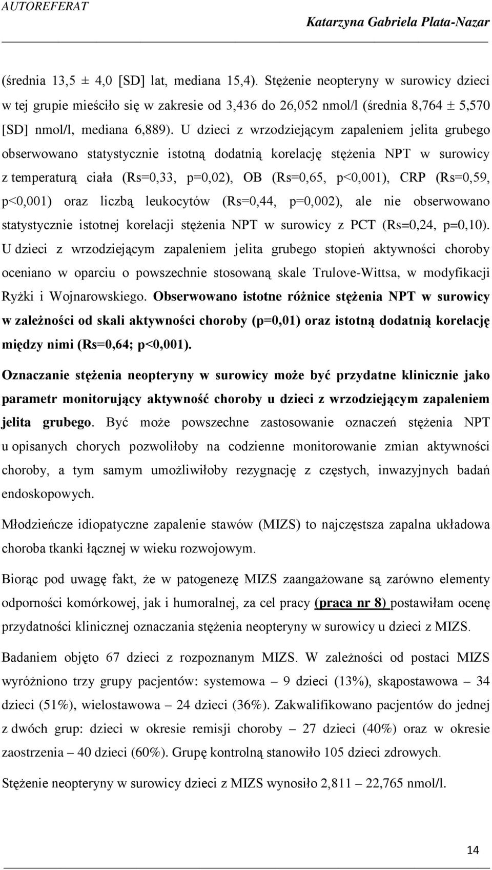 (Rs=0,59, p<0,001) oraz liczbą leukocytów (Rs=0,44, p=0,002), ale nie obserwowano statystycznie istotnej korelacji stężenia NPT w surowicy z PCT (Rs=0,24, p=0,10).