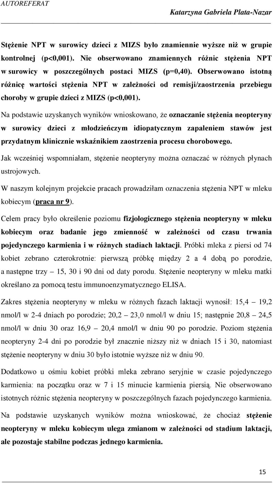 Na podstawie uzyskanych wyników wnioskowano, że oznaczanie stężenia neopteryny w surowicy dzieci z młodzieńczym idiopatycznym zapaleniem stawów jest przydatnym klinicznie wskaźnikiem zaostrzenia