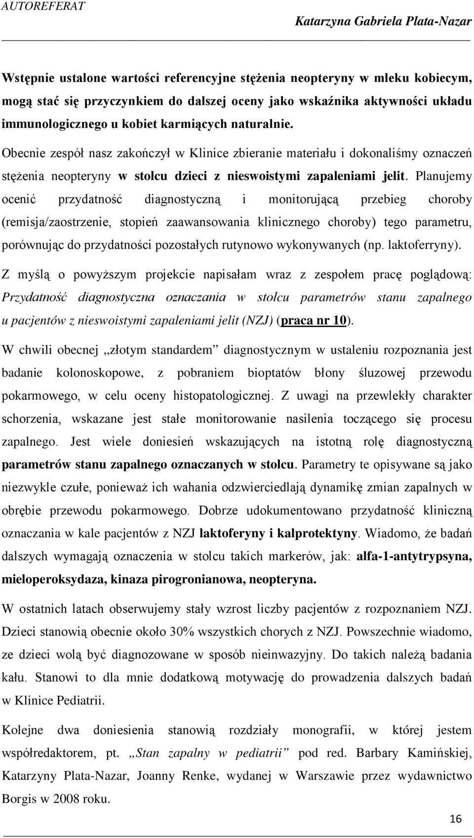 Planujemy ocenić przydatność diagnostyczną i monitorującą przebieg choroby (remisja/zaostrzenie, stopień zaawansowania klinicznego choroby) tego parametru, porównując do przydatności pozostałych