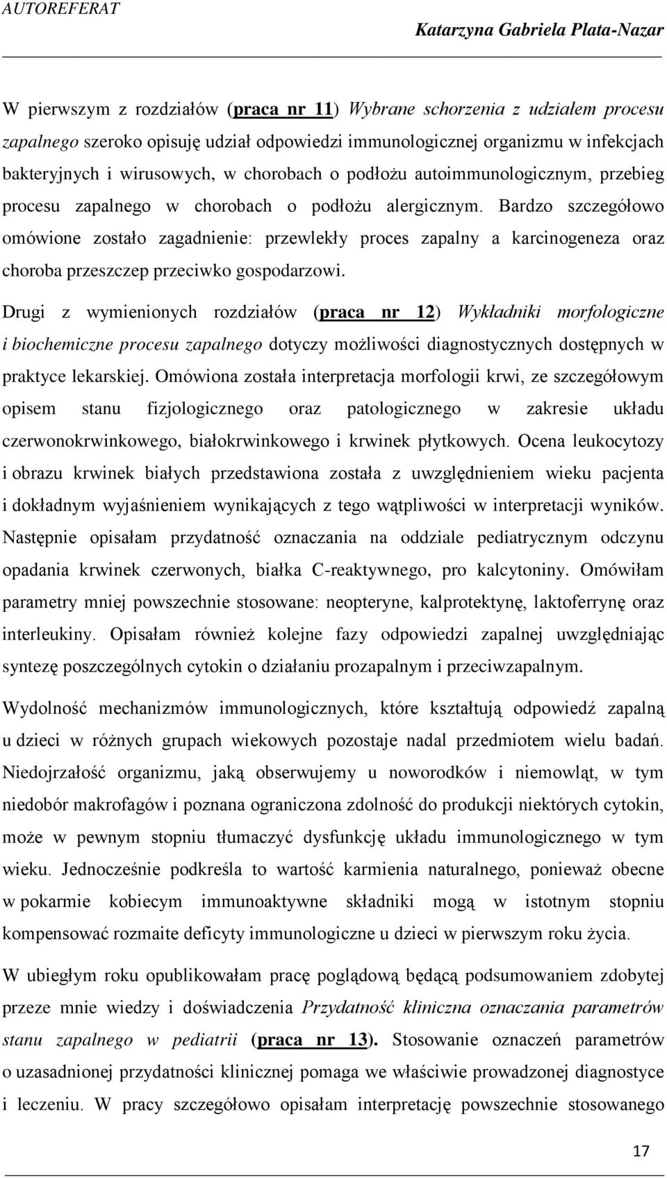 Bardzo szczegółowo omówione zostało zagadnienie: przewlekły proces zapalny a karcinogeneza oraz choroba przeszczep przeciwko gospodarzowi.