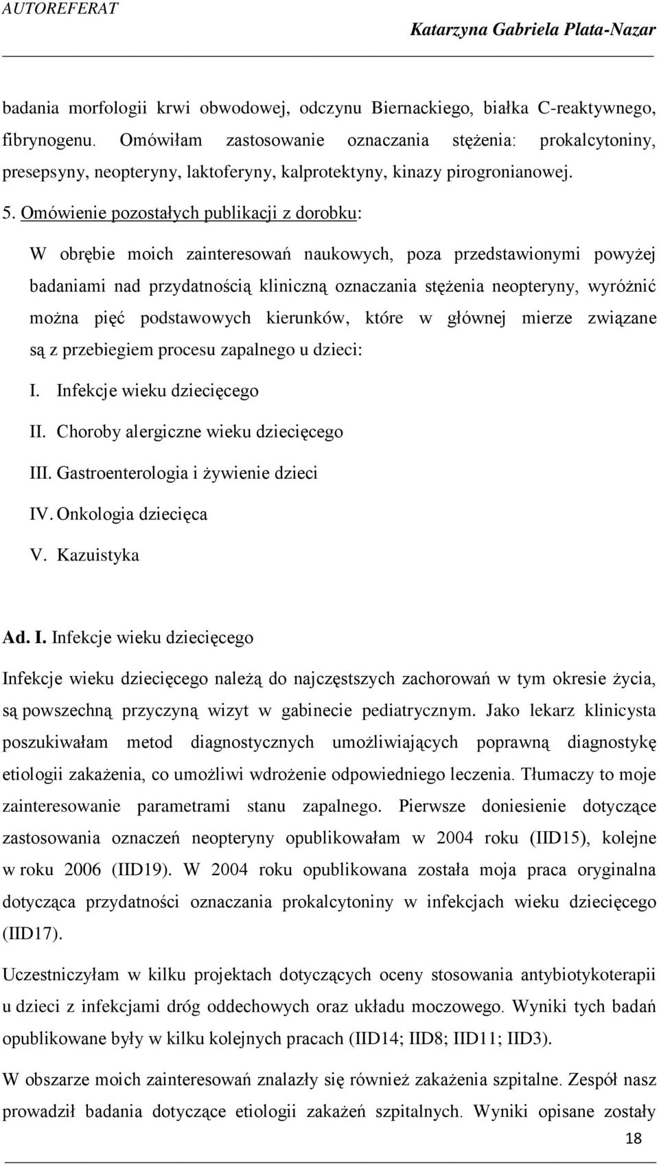 Omówienie pozostałych publikacji z dorobku: W obrębie moich zainteresowań naukowych, poza przedstawionymi powyżej badaniami nad przydatnością kliniczną oznaczania stężenia neopteryny, wyróżnić można
