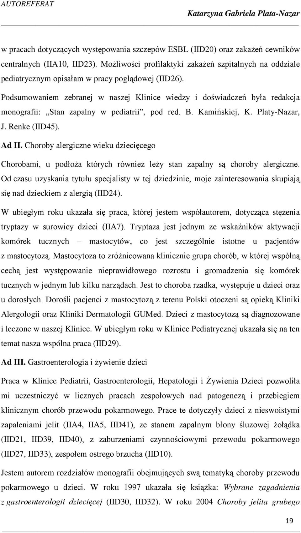 Podsumowaniem zebranej w naszej Klinice wiedzy i doświadczeń była redakcja monografii: Stan zapalny w pediatrii, pod red. B. Kamińskiej, K. Platy-Nazar, J. Renke (IID45). Ad II.
