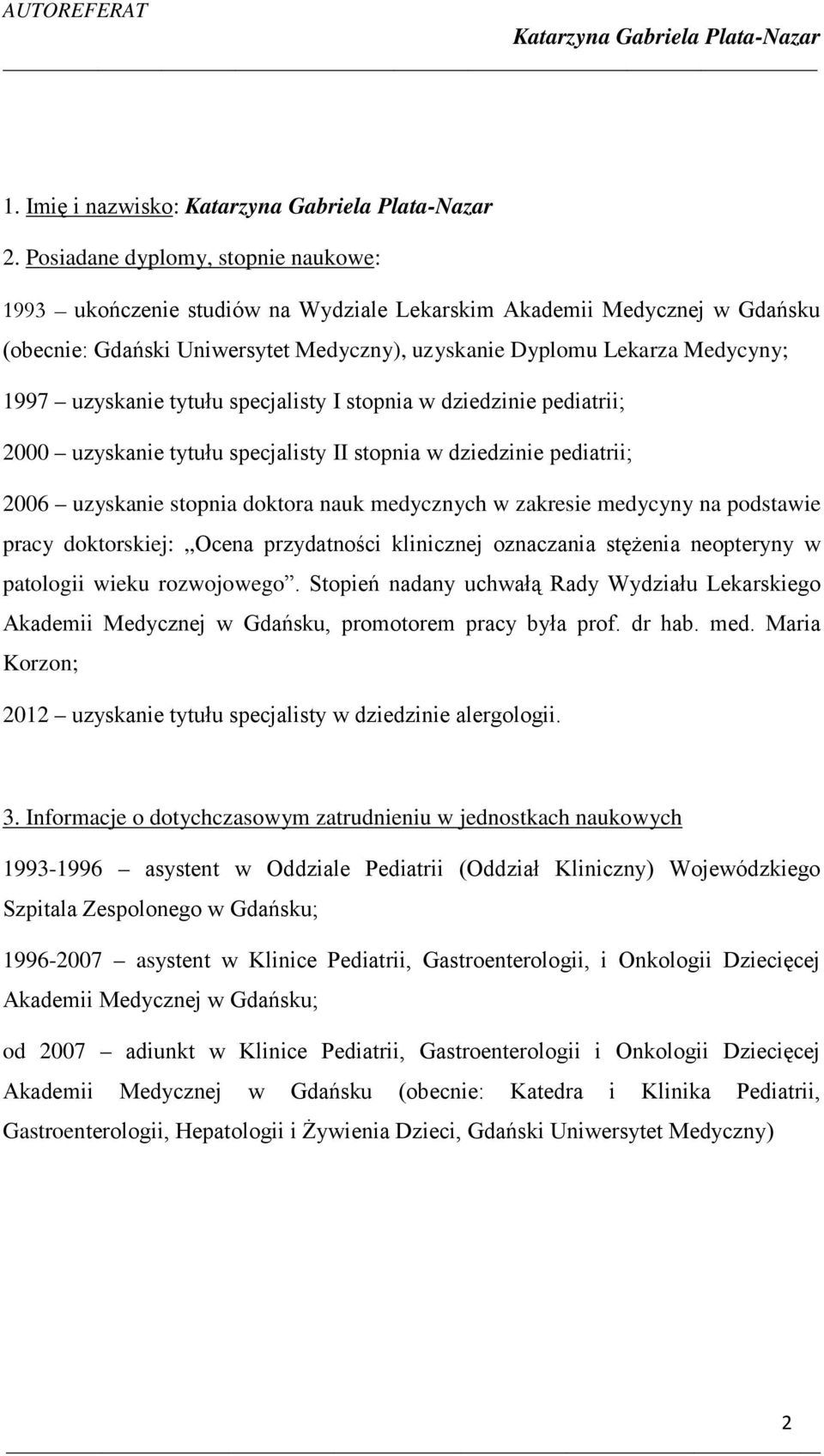 uzyskanie tytułu specjalisty I stopnia w dziedzinie pediatrii; 2000 uzyskanie tytułu specjalisty II stopnia w dziedzinie pediatrii; 2006 uzyskanie stopnia doktora nauk medycznych w zakresie medycyny