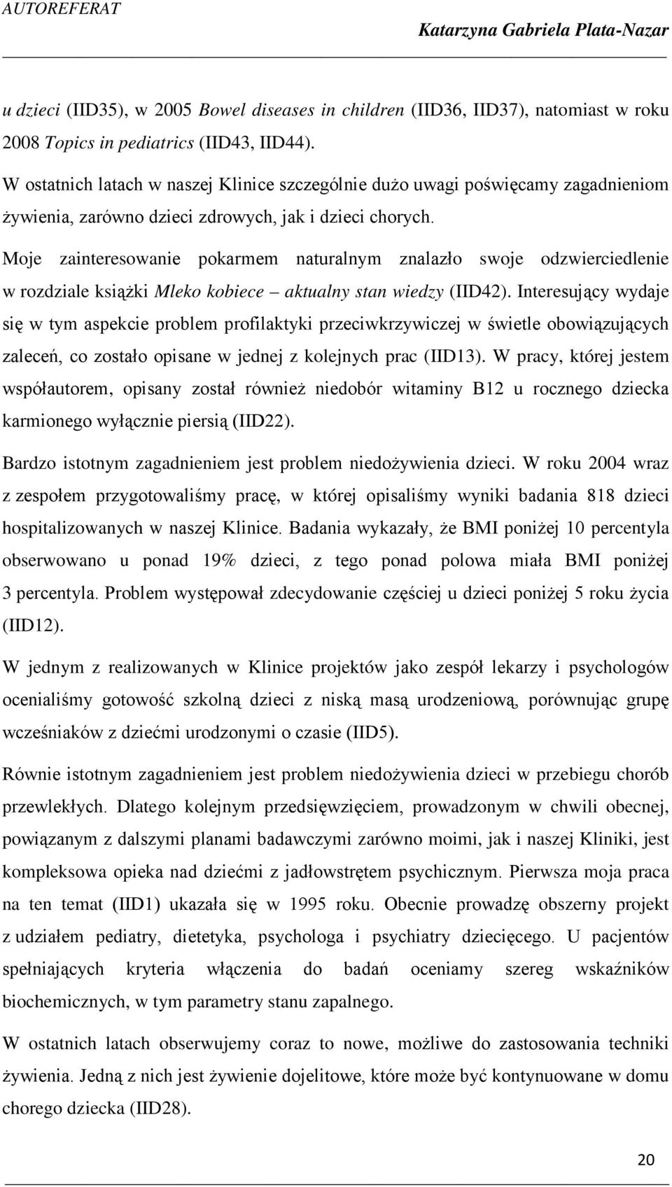 Moje zainteresowanie pokarmem naturalnym znalazło swoje odzwierciedlenie w rozdziale książki Mleko kobiece aktualny stan wiedzy (IID42).