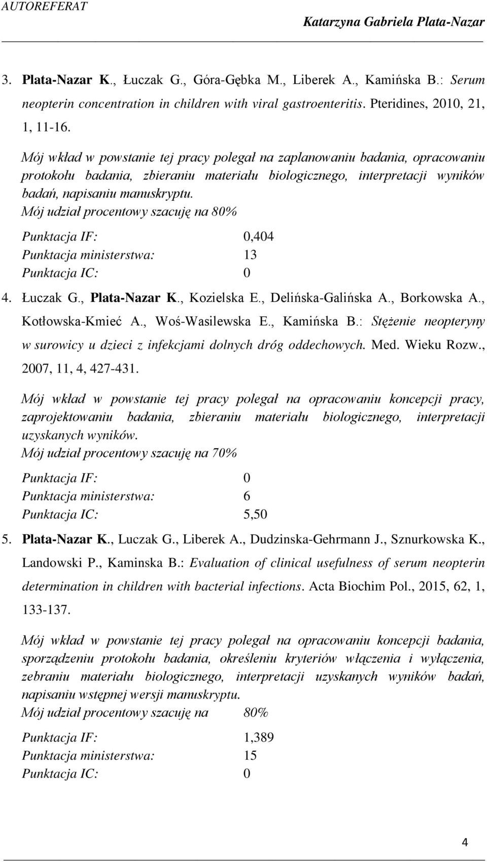 Mój udział procentowy szacuję na 80% Punktacja IF: 0,404 Punktacja ministerstwa: 13 Punktacja IC: 0 4. Łuczak G., Plata-Nazar K., Kozielska E., Delińska-Galińska A., Borkowska A., Kotłowska-Kmieć A.