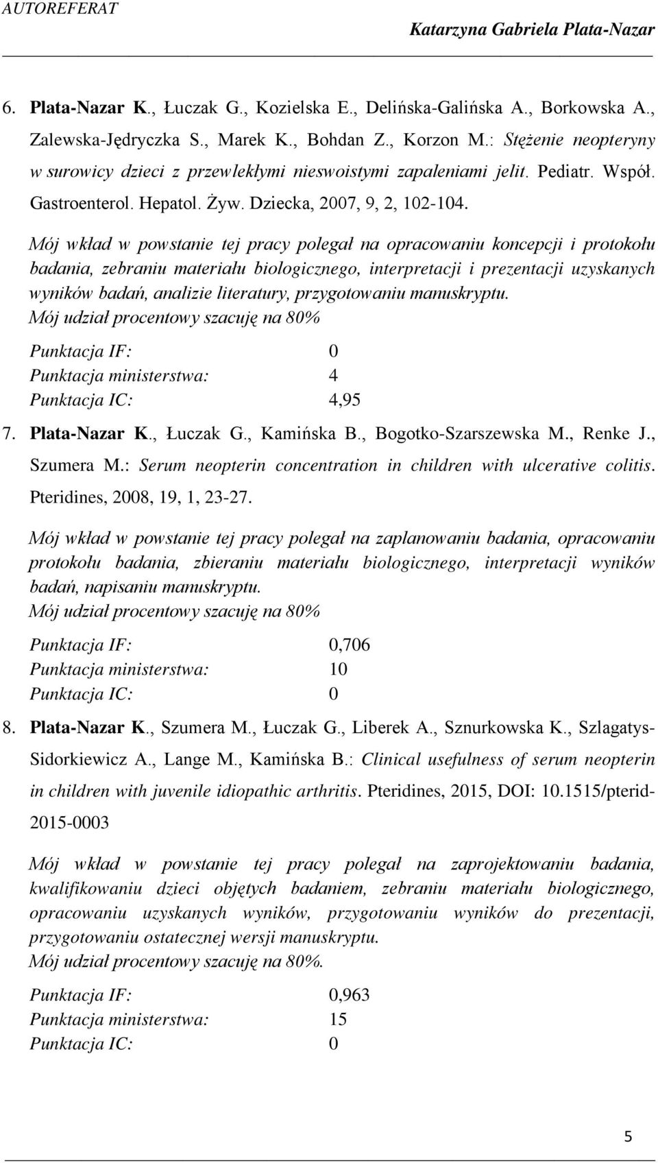 Mój wkład w powstanie tej pracy polegał na opracowaniu koncepcji i protokołu badania, zebraniu materiału biologicznego, interpretacji i prezentacji uzyskanych wyników badań, analizie literatury,