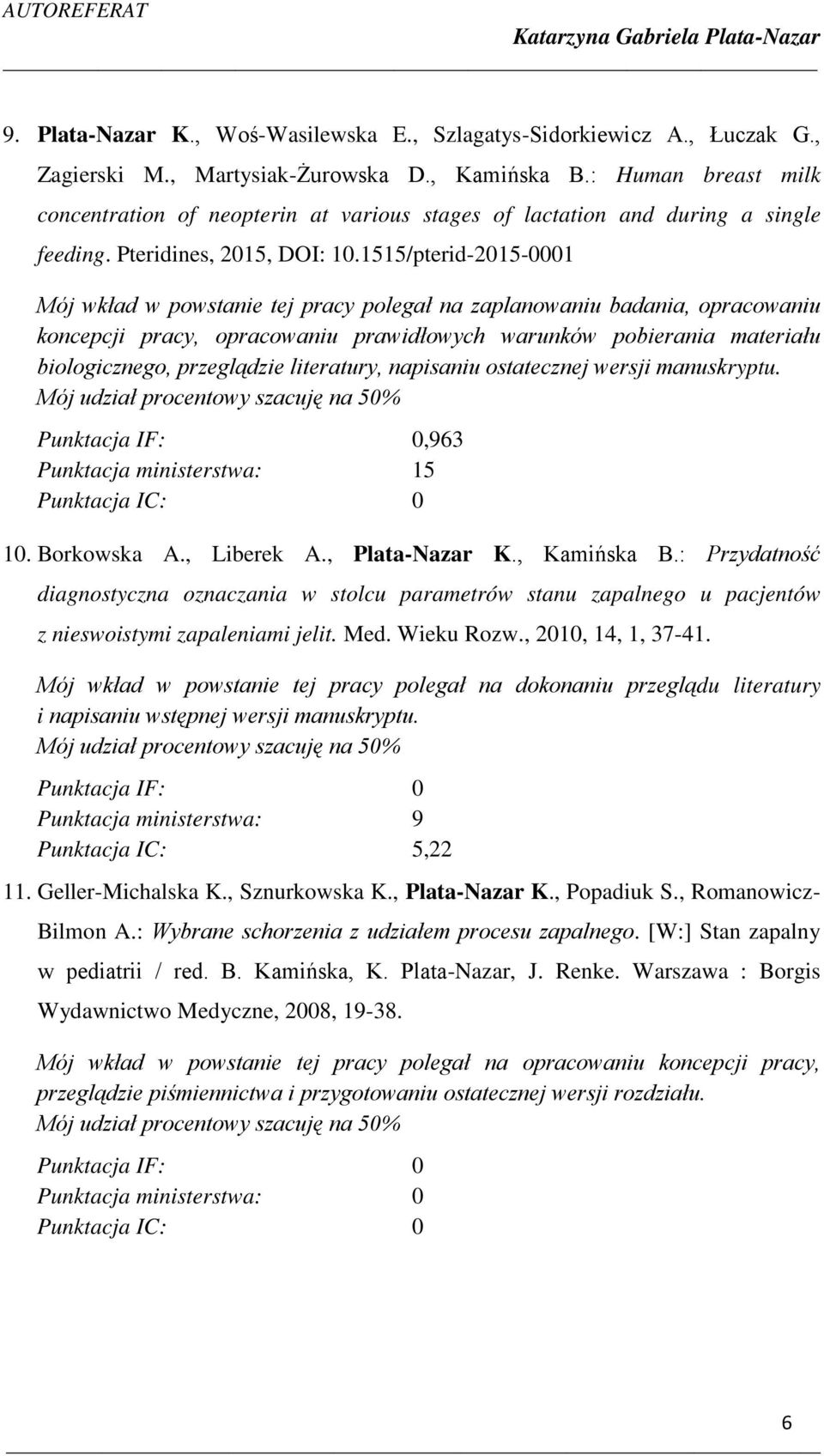 1515/pterid-2015-0001 Mój wkład w powstanie tej pracy polegał na zaplanowaniu badania, opracowaniu koncepcji pracy, opracowaniu prawidłowych warunków pobierania materiału biologicznego, przeglądzie