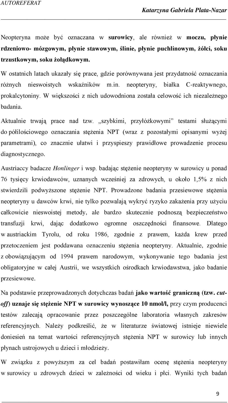 W większości z nich udowodniona została celowość ich niezależnego badania. Aktualnie trwają prace nad tzw.