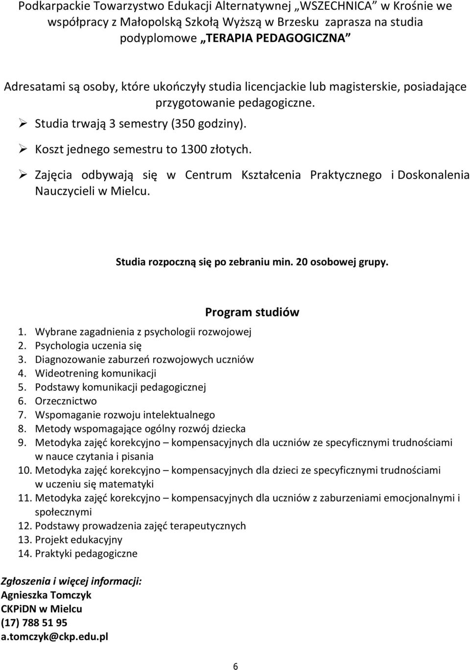 Zajęcia odbywają się w Centrum Kształcenia Praktycznego i Doskonalenia Nauczycieli w Mielcu. Studia rozpoczną się po zebraniu min. 0 osobowej grupy. Program studiów 1.