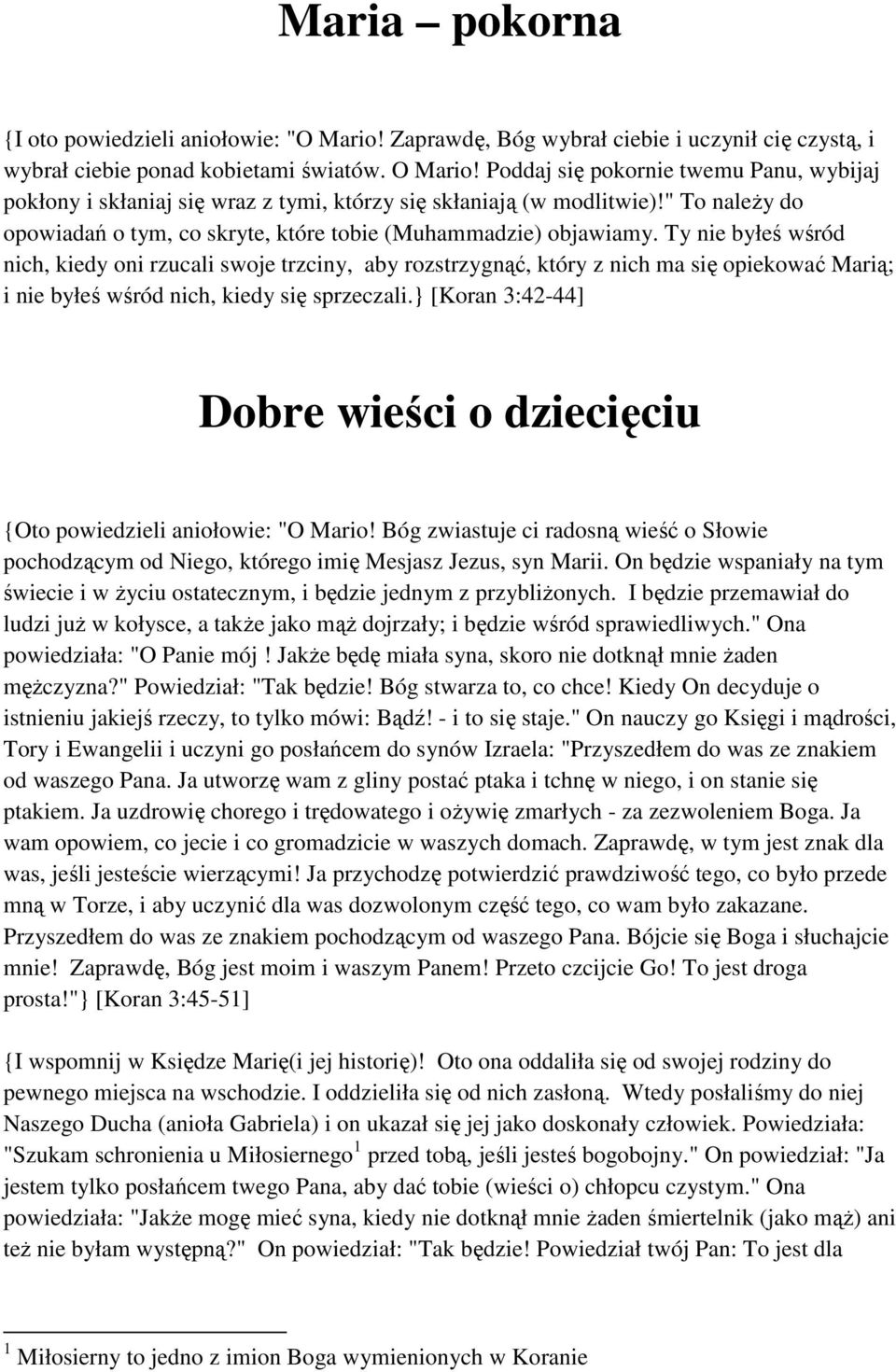 Ty nie byłeś wśród nich, kiedy oni rzucali swoje trzciny, aby rozstrzygnąć, który z nich ma się opiekować Marią; i nie byłeś wśród nich, kiedy się sprzeczali.