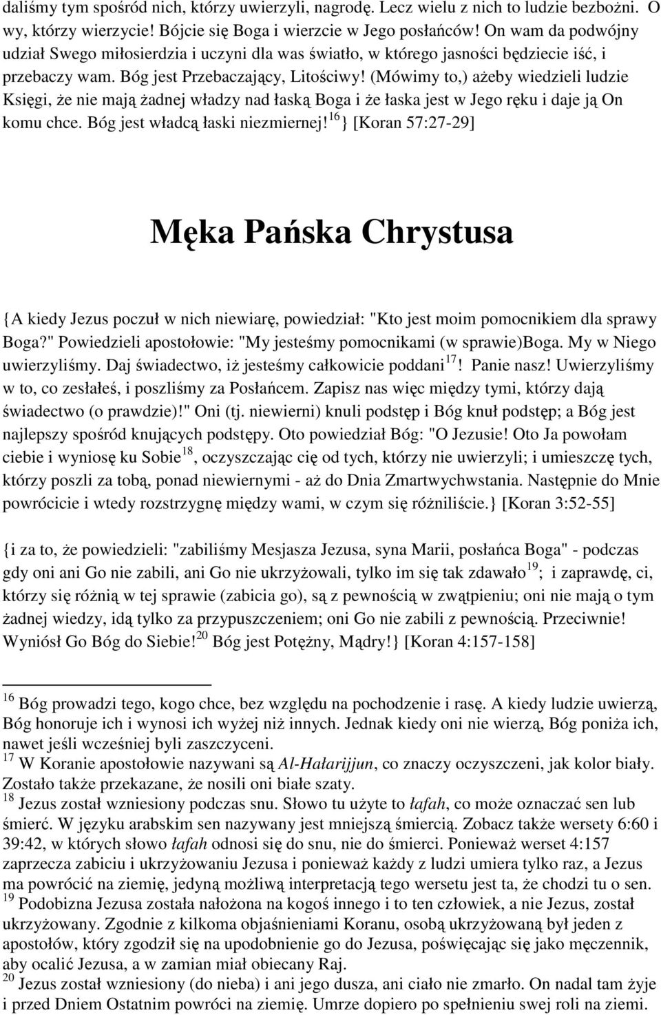 (Mówimy to,) ażeby wiedzieli ludzie Księgi, że nie mają żadnej władzy nad łaską Boga i że łaska jest w Jego ręku i daje ją On komu chce. Bóg jest władcą łaski niezmiernej!