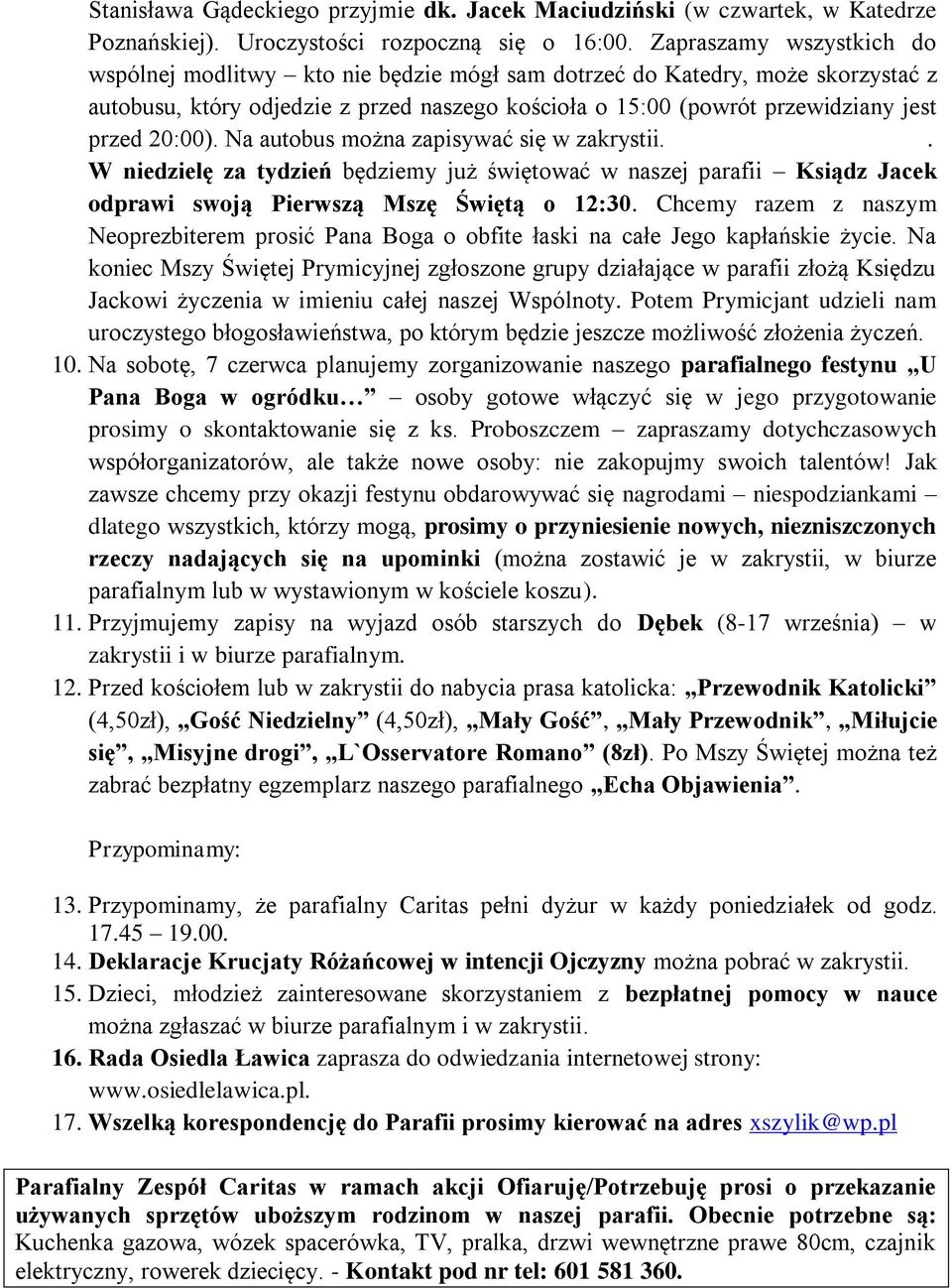 20:00). Na autobus można zapisywać się w zakrystii.. W niedzielę za tydzień będziemy już świętować w naszej parafii Ksiądz Jacek odprawi swoją Pierwszą Mszę Świętą o 12:30.