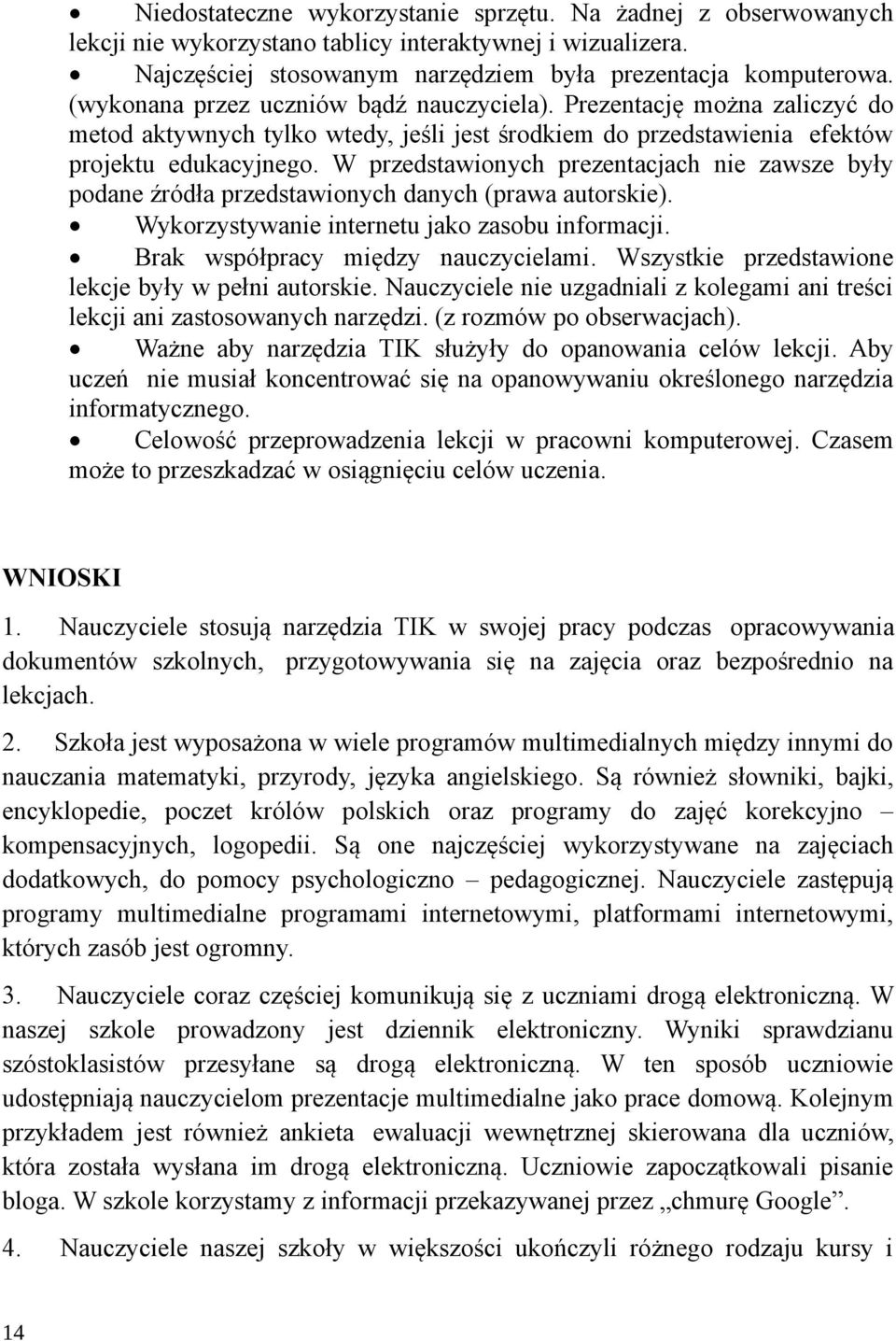 W przedstawionych prezentacjach nie zawsze były podane źródła przedstawionych danych (prawa autorskie). Wykorzystywanie internetu jako zasobu informacji. Brak współpracy między nauczycielami.
