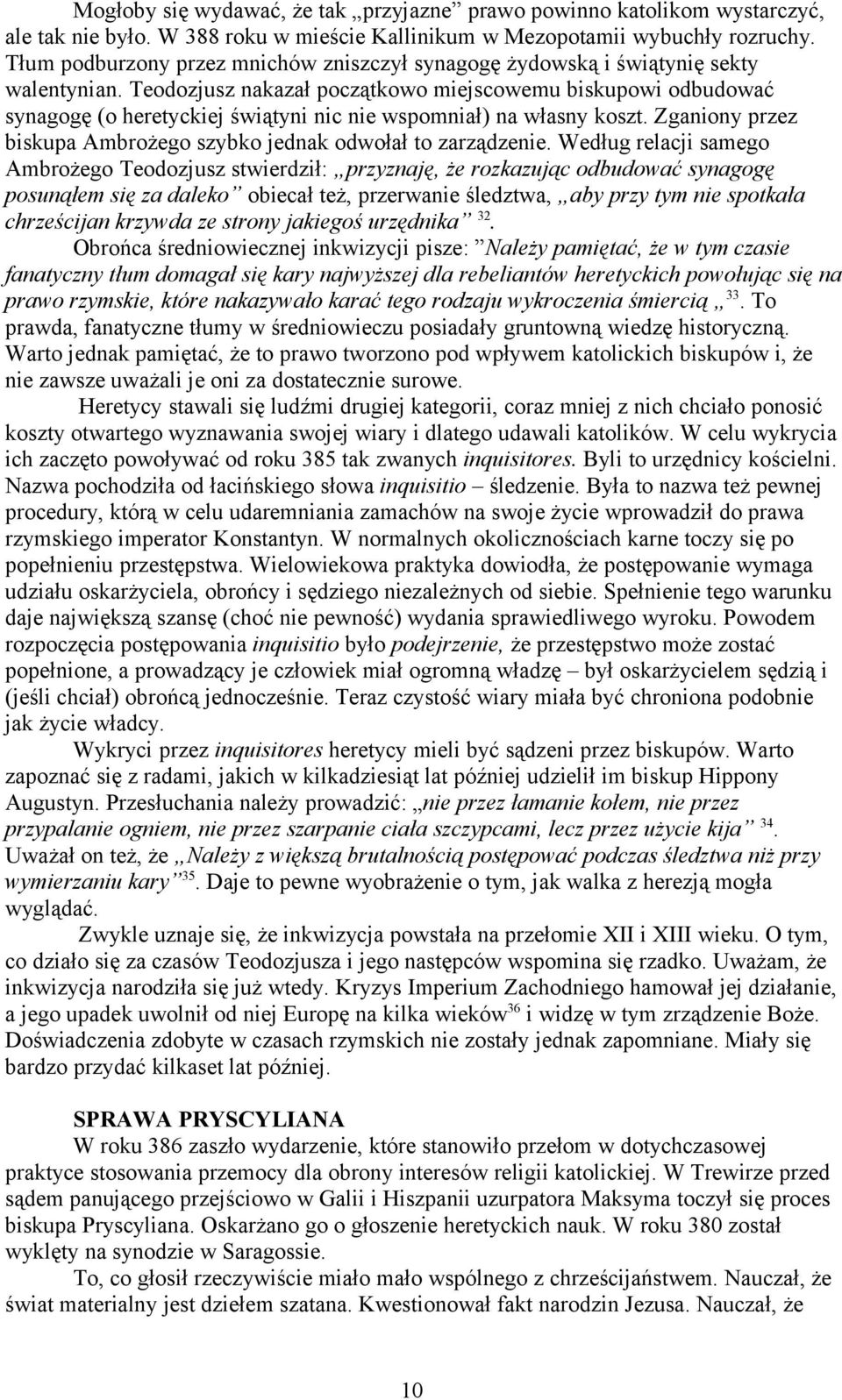 Teodozjusz nakazał początkowo miejscowemu biskupowi odbudować synagogę (o heretyckiej świątyni nic nie wspomniał) na własny koszt.